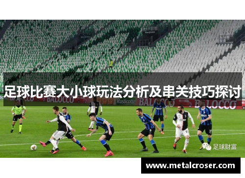 足球比赛大小球玩法分析及串关技巧探讨