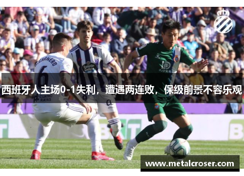 西班牙人主场0-1失利，遭遇两连败，保级前景不容乐观