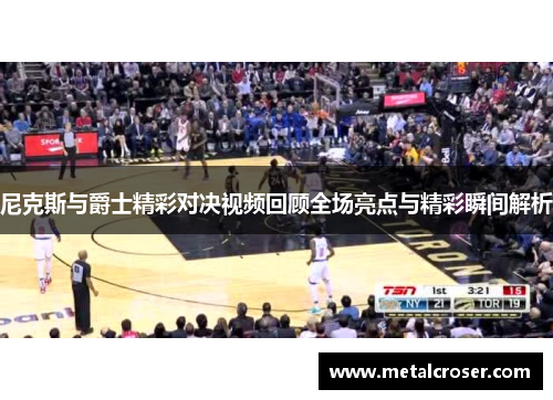 尼克斯与爵士精彩对决视频回顾全场亮点与精彩瞬间解析