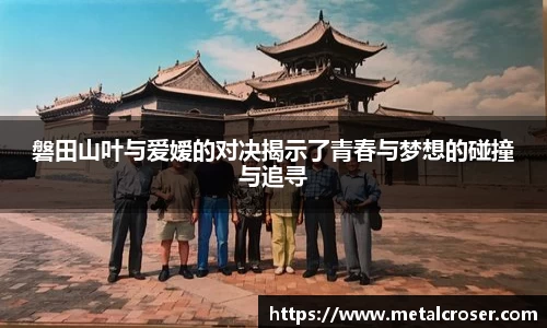 谈球吧磐田山叶与爱嫒的对决揭示了青春与梦想的碰撞与追寻